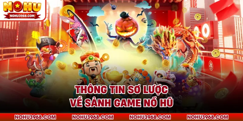 Thông tin sơ lược về sảnh game nổ hũ
