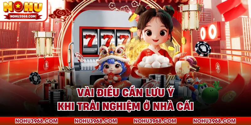 Vài điều cần lưu ý khi trải nghiệm ở nhà cái
