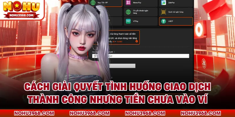 Cách giải quyết tình huống giao dịch thành công nhưng tiền chưa vào ví