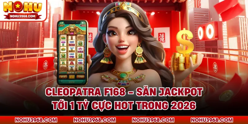 Cleopatra F168 - Săn Jackpot Tới 1 Tỷ Cực Hot Trong 2026
